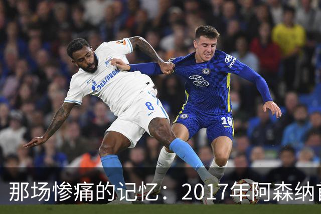 那场惨痛的记忆：2017年阿森纳首发阵容你还记得吗？